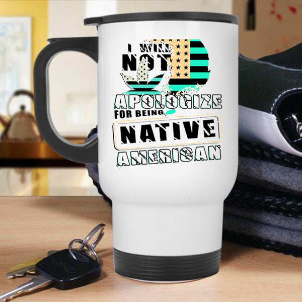 Cool Flag Travel Mug, I Will Not Apologize For Being Native American Mug