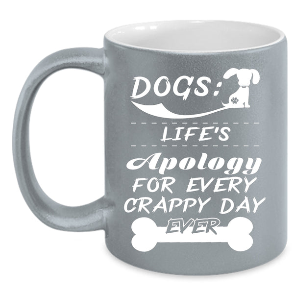 Dogs Coffee Mug, Life's Apology For Every Crappy Day Ever Coffee Cup