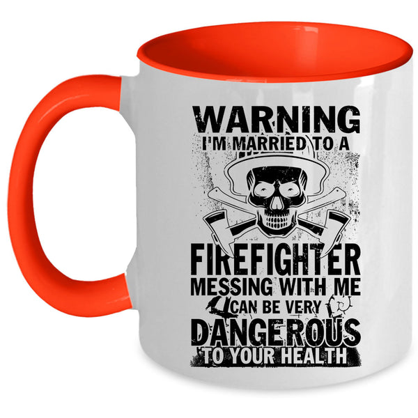 Don't Mess With Me Coffee Mug, I'm Married To A Firefighter Accent Mug
