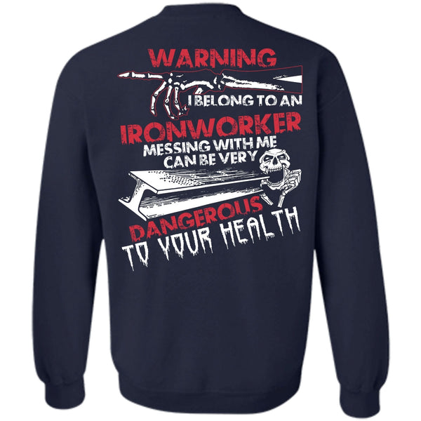 Dangerous To Your Health T Shirt, I Love Ironworker Sweatshirt