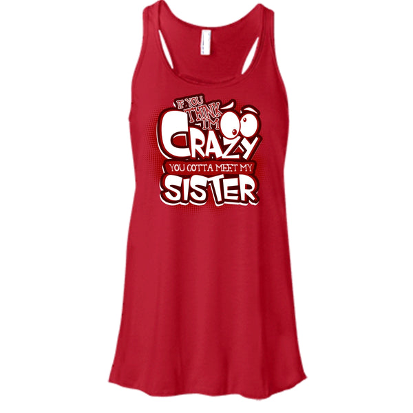 If You Think I'm Crazy T Shirt, You Gotta Meet My Sister Tank Top