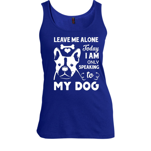 Leave Me Alone Shirt, Today I Am Only Speaking To My Dog Shirt