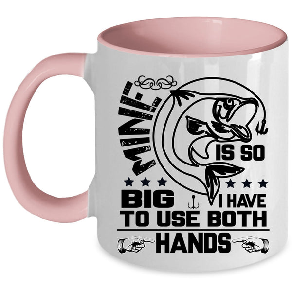 I Have To Use Both Hands Coffee Mug, Mine Is So Big Accent Mug