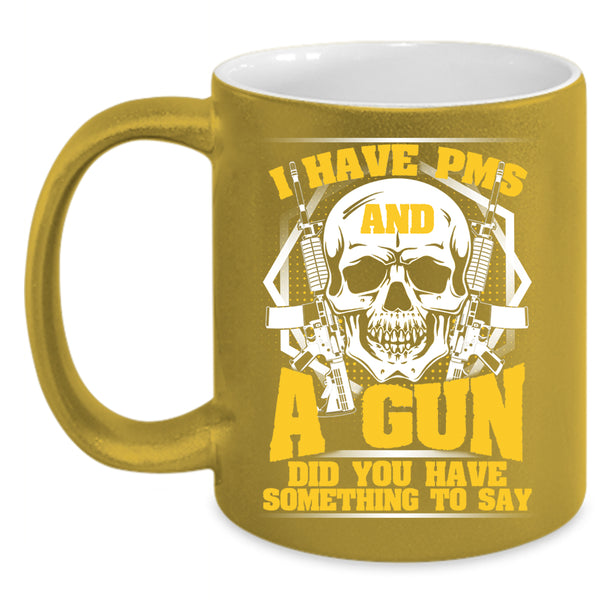 I Have PMS And A Gun Coffee Mug, Awesome Gunner Coffee Cup