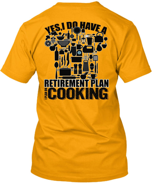 I Do Have A Retirement Plan T Shirt, I Love Cooking T Shirt