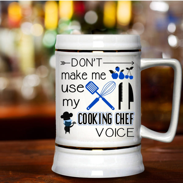 Cooking Beer Stein 22oz, Don't Make Me Use My Cooking Chef Voice Beer Mug