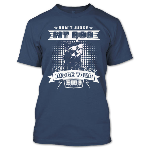 Don't Judge My Dog T Shirt, And I Won't Judge Ypur Kids T Shirt
