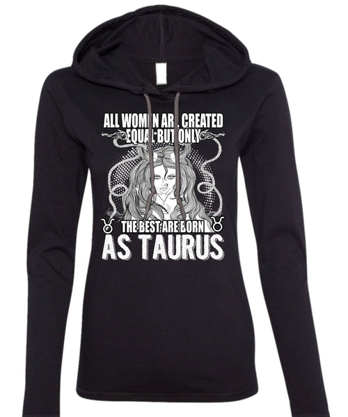 The Best Are Born As Taurus T Shirt, All Women Are Created Equal T Shirt (Anvil Ladies Ringspun Hooded)