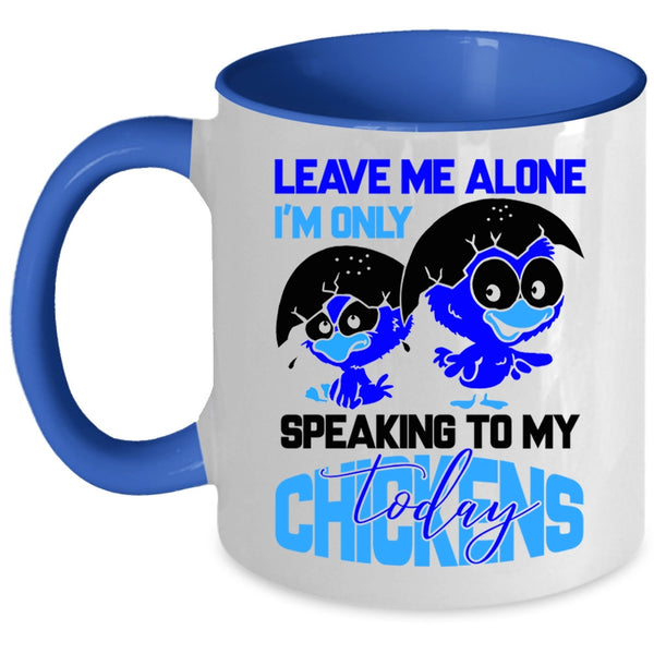 I'm Only Speaking To My Chickens Coffee Mug, Leave Me Alone Accent Mug