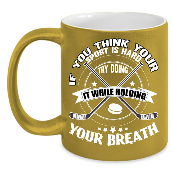 If You Think Your Sport Is Hard Coffee Mug, Funny Hockey Coffee Cup
