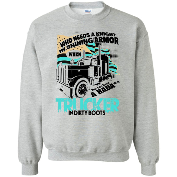 I Am A Truck Driver T Shirt, Who Needs A Knight Sweatshirt