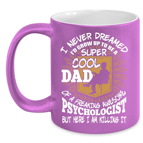 I'd Grow Up To Be A Dad Of A Psychologist Coffee Mug, Cool Dad Coffee Cup