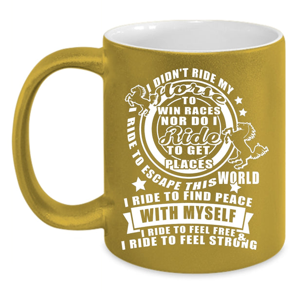 I Didn't Ride My Horse Coffee Mug, I Ride To Feel Free And Strong Coffee Cup