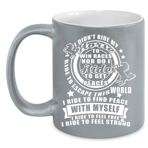 I Didn't Ride My Horse Coffee Mug, I Ride To Feel Free And Strong Coffee Cup