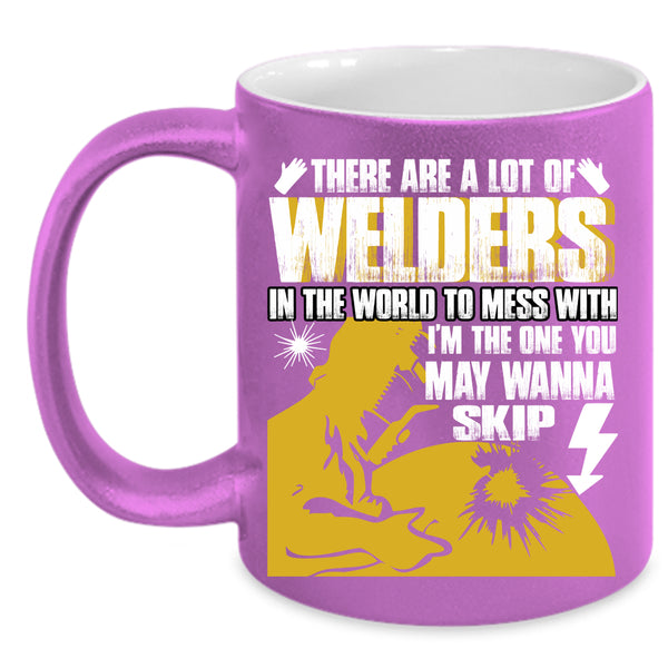 A Lot Of Welders In The World Coffee Mug, Don't Mess With Coffee Cup