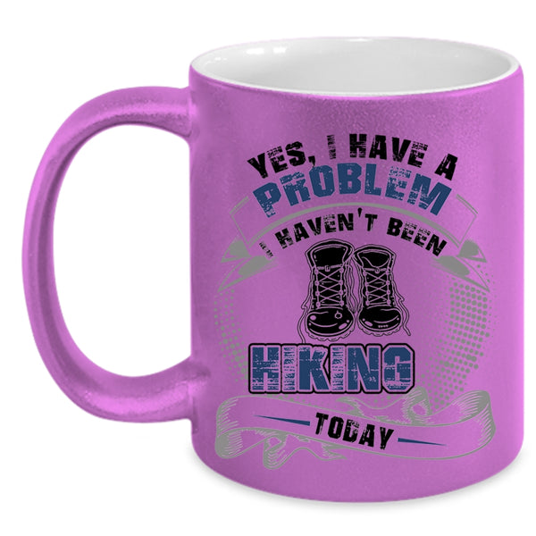 I Haven't Been Hiking Today Coffee Mug, I Have A Problem Accent Mug