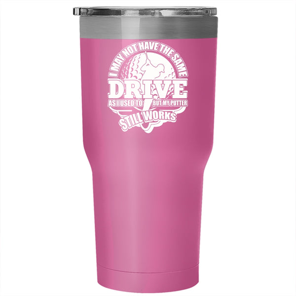 I May Not Have The Same Drive Tumbler 30 oz Stainless Steel, My Putter Still Works Travel Mug