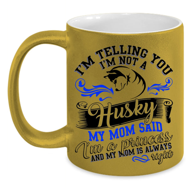 My Mom Said I'm A Princess Coffee Mug, I'm Not A Husky Accent Mug