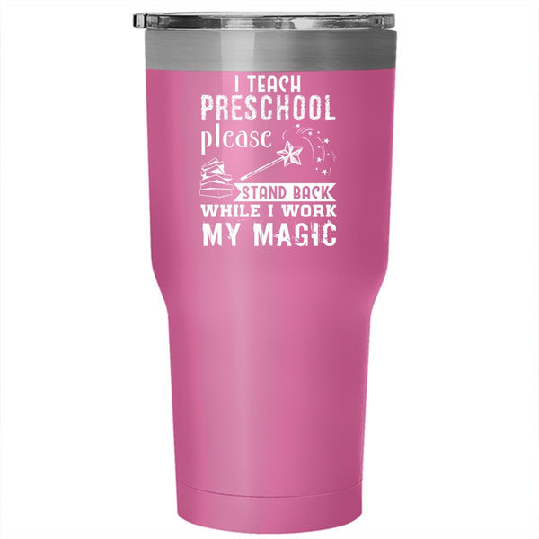 I Teach Preschool Tumbler 30 oz Stainless Steel, Stand Back While I Work My Magic Travel Mug