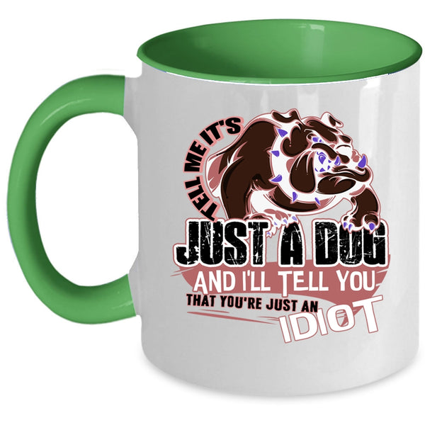 You're Just An Idiot Coffee Mug, Tell Me It's Just A Dog Accent Mug