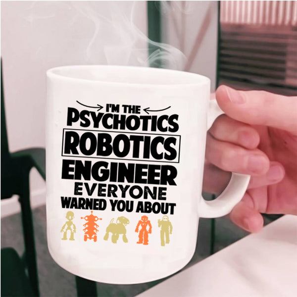 Funny Coffee Mug, I'm The Psychotics Robotics Engineer Cup