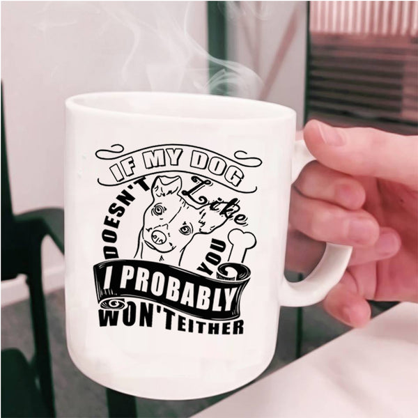 I Probably Won't Either Coffee Mug, My Dog Doesn't Like You Cup