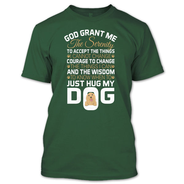 God Grant Me The Serenity T Shirt, Just Hug My Dog T Shirt