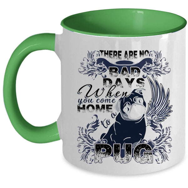 When You Come Home To A Pug Coffee Mug, There Are No Bad Days  Accent Mug