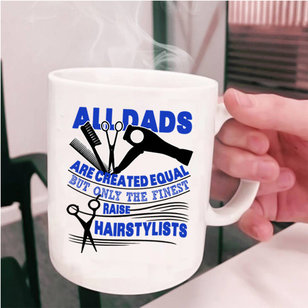 Best Dad Ever Coffee Mug, Only The Finest Dads Raise Hairstylists Cup