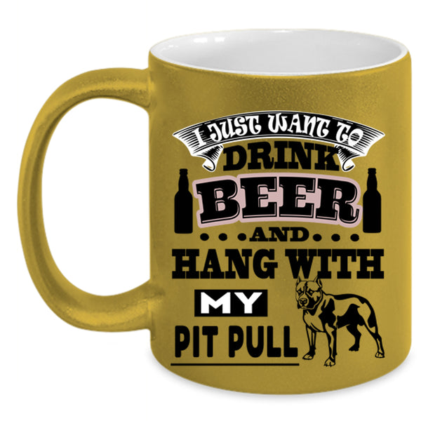 Hang With My Pit Bull Coffee Mug, I Just Want To Drink Beer Accent Mug