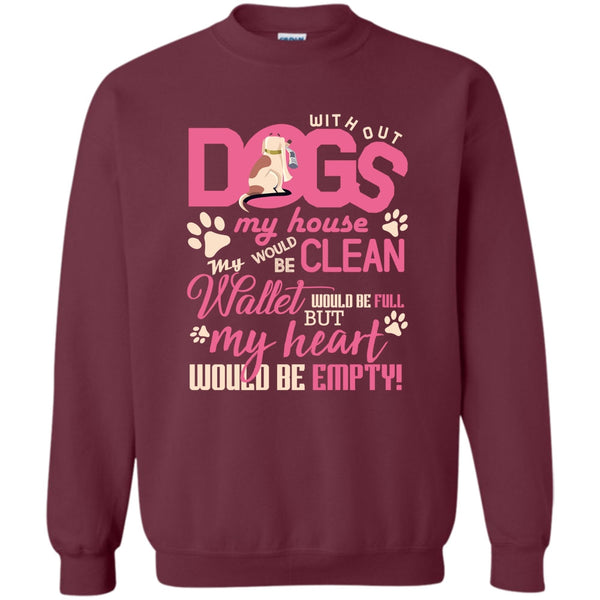 But My Heart Would Be Empty T Shirt, Coolest Dog Lover Sweatshirt