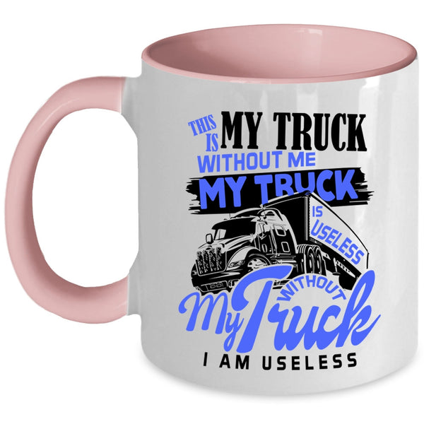 Without My Truck I Am Useless Coffee Mug, Without Me My Truck Is Useless Accent Mug