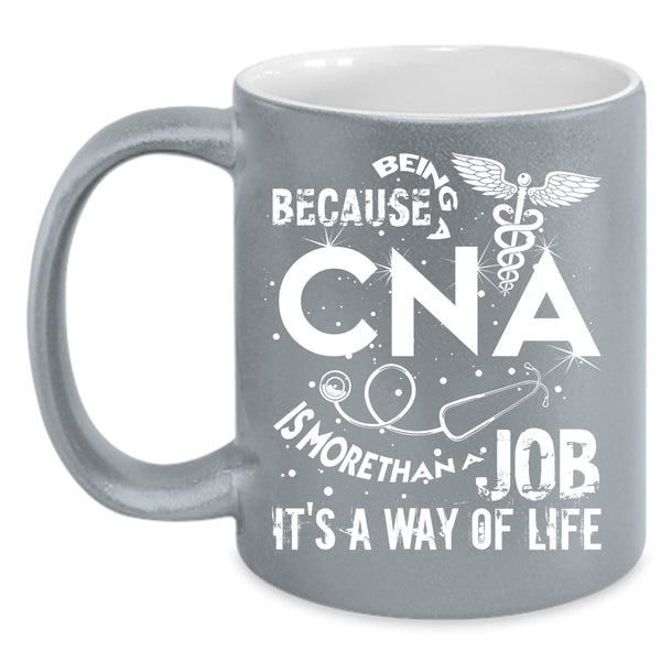 Being A CNA Coffee Mug, It's A Way Of Life Coffee Cup