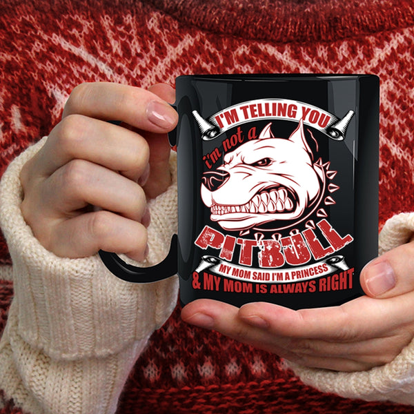 I'm Telling You I'm Not A Pitbull Coffee Mug, My Mom Said I'm A Princess Coffee Cup