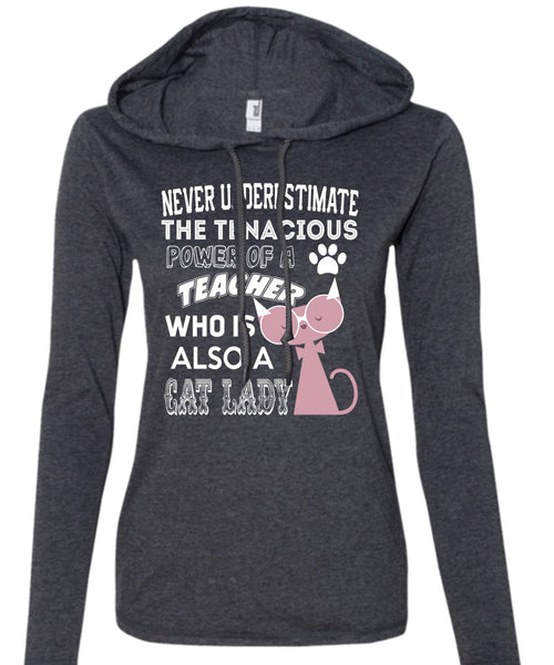 The Tenacious Power Of A Teacher Who Is Also A Cat Lady T Shirt, I Love Teaching T Shirt (Anvil Ladies Ringspun Hooded)