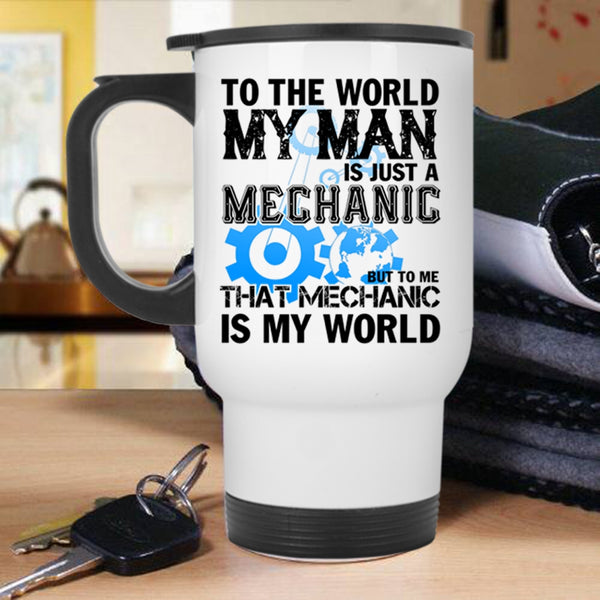 To Me That Mechanic Is My World Travel Mug, My Man Is Just A Mechanic Mug