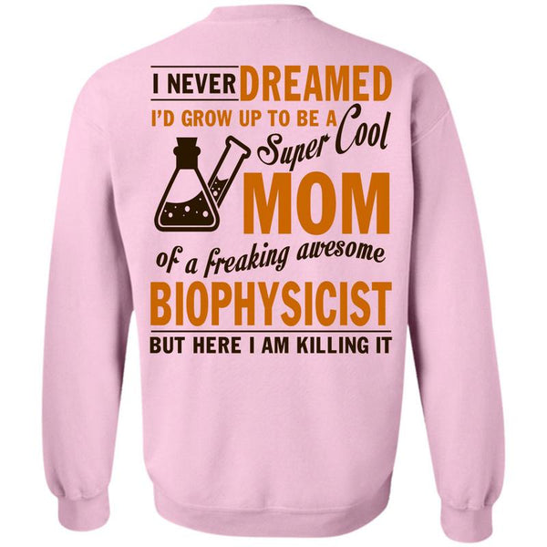 Being A Biophysicist T Shirt, I'd Grow Up To Be A Cool Mom Sweatshirt
