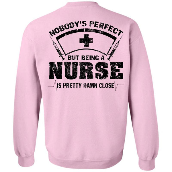 Being A Nurse T Shirt, Being A Nurse Is Pretty Damn Close Sweatshirt