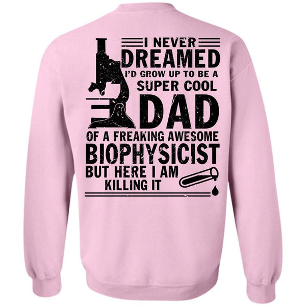 Being A Biophysicist T Shirt, I'd Grow Up To Be A Cool Dad Sweatshirt