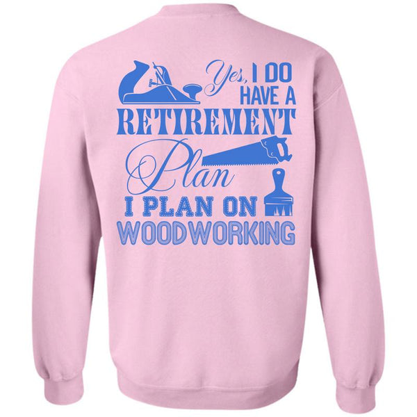 Being A Carpenter T Shirt, I Do Have A Retirement Plan Sweatshirt