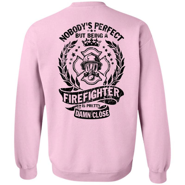 Being A Firefighter T Shirt, Being A Firefighter Is Pretty Damn Close Sweatshirt