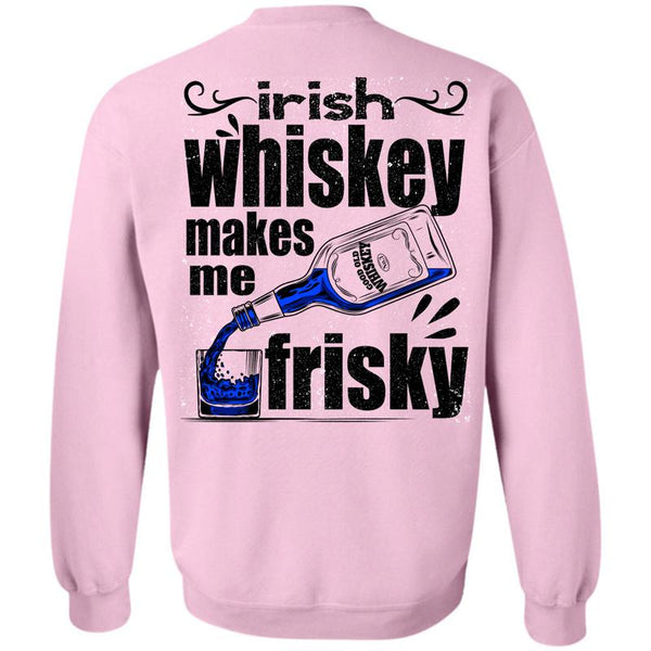 I Love Drinking T Shirt, Irish Whiskey Makes Me Frisky Sweatshirt