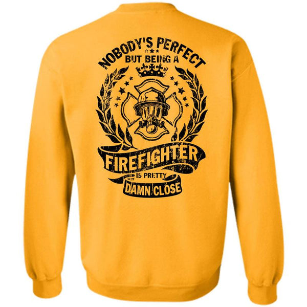 Being A Firefighter T Shirt, Being A Firefighter Is Pretty Damn Close Sweatshirt