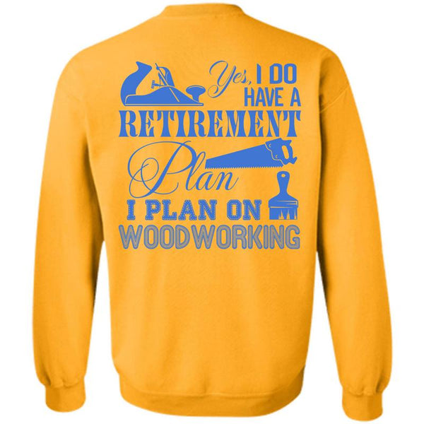 Being A Carpenter T Shirt, I Do Have A Retirement Plan Sweatshirt