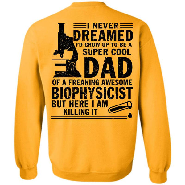 Being A Biophysicist T Shirt, I'd Grow Up To Be A Cool Dad Sweatshirt