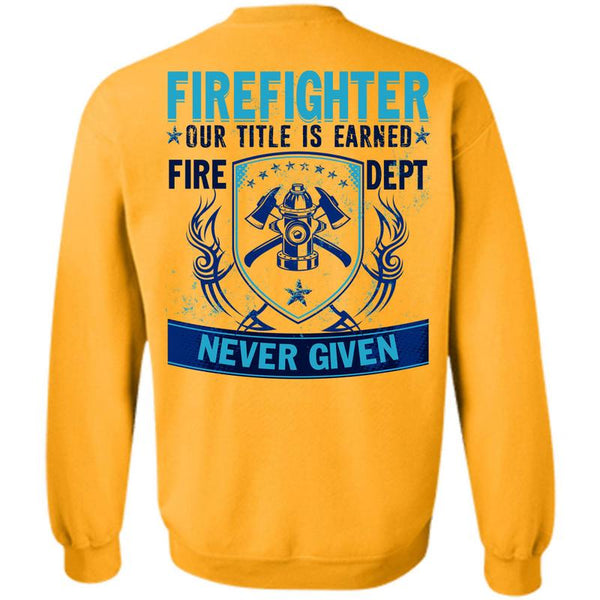 Being A Firefighter T Shirt, Firefighter Our Title Is Earned Sweatshirt