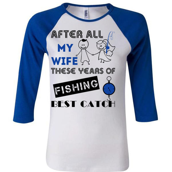 After All My Wife These Years Of Fishing Best Catch T Shirt, Favorite T Shirt