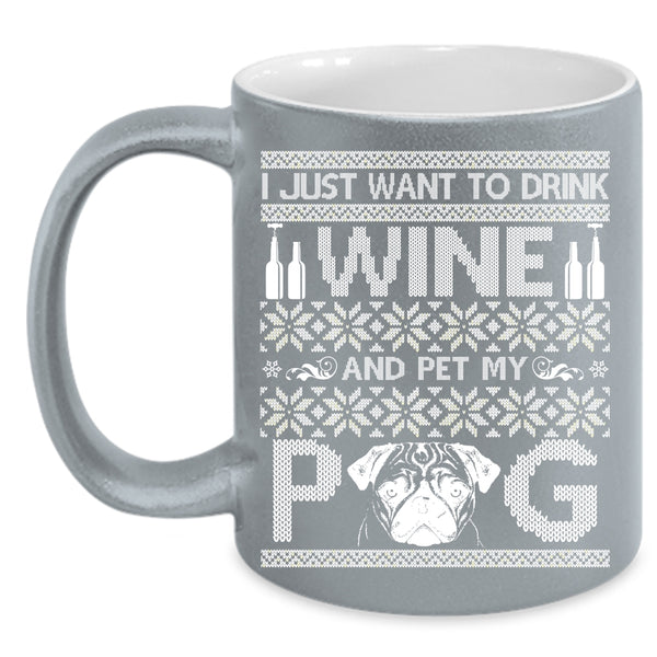I Just Want To Drink Wine And Pet Coffee Mug, My Pug Coffee Cup