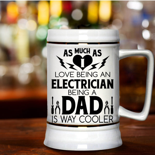 Being A Dad Is Way Cooler Beer Stein 22oz, I Love Being An Electrician Beer Mug