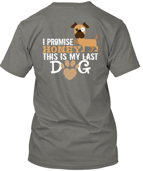 I Promise Honey This Is My Last Dog T Shirt, I Love Dogs T Shirt
